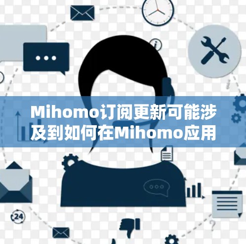 Mihomo订阅更新可能涉及到如何在Mihomo应用中管理您的订阅和更新。如果您遇到了关于订阅或更新的问题，可以按照以下步骤进行操作
